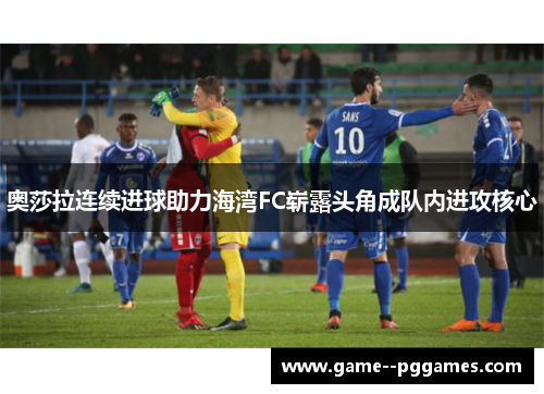 奥莎拉连续进球助力海湾FC崭露头角成队内进攻核心