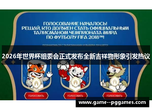 2026年世界杯组委会正式发布全新吉祥物形象引发热议